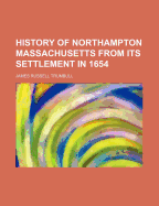 History of Northampton Massachusetts from Its Settlement in 1654