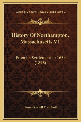 History of Northampton, Massachusetts V1: From Its Settlement in 1654 (1898) - Trumbull, James Russell