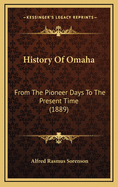 History Of Omaha: From The Pioneer Days To The Present Time (1889)