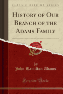 History of Our Branch of the Adams Family (Classic Reprint)