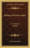 History of Over Arley: In a Lecture (1868)