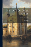 History Of Over Arley: In A Lecture