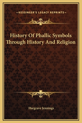 History of Phallic Symbols Through History and Religion - Jennings, Hargrave
