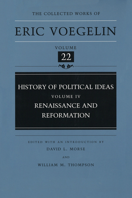 History of Political Ideas, Volume 4 (Cw22): Renaissance and Reformation Volume 22 - Voegelin, Eric, and Morse, David L (Editor), and Thompson, William M (Editor)