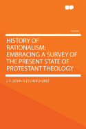 History of Rationalism; Embracing a Survey of the Present State of Protestant Theology