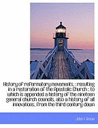 History of Reformatory Movements,: Resulting in a Restoration of the Apostolic Church