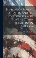 History of Robert Chaffin and His Descendants, and of the Other Chaffins in America