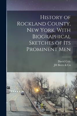 History of Rockland County, New York, With Biographical Sketches of its Prominent Men - Beers & Co, Jh, and Cole, David