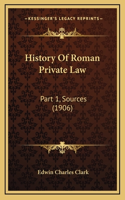 History of Roman Private Law: Part 1, Sources (1906) - Clark, Edwin Charles