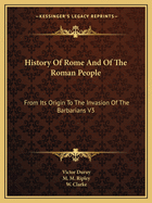 History Of Rome And Of The Roman People: From Its Origin To The Invasion Of The Barbarians V3