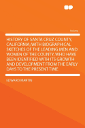 History of Santa Cruz County, California; With Biographical Sketches of the Leading Men and Women of the County, Who Have Been Identified with Its Growth and Development from the Early Days to the Present Time