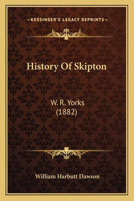 History of Skipton: W. R. Yorks (1882) - Dawson, William Harbutt