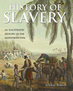 History of Slavery: An Illustrated History of the Monstrous Evil