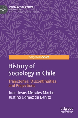 History of Sociology in Chile: Trajectories, Discontinuities, and Projections - Morales Martn, Juan Jess, and Gmez de Benito, Justino