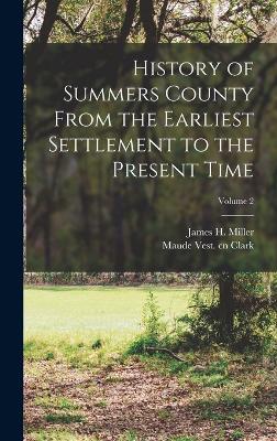 History of Summers County From the Earliest Settlement to the Present Time; Volume 2 - Miller, James H B 1856 Cn, and Clark, Maude Vest Cn