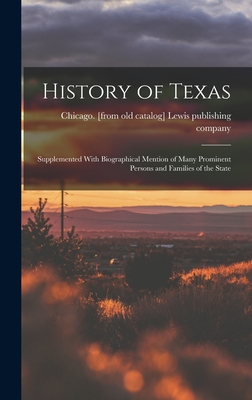 History of Texas; Supplemented With Biographical Mention of Many Prominent Persons and Families of the State - Lewis Publishing Company, Chicago [F (Creator)