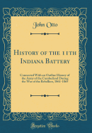History of the 11th Indiana Battery: Connected with an Outline History of the Army of the Cumberland During the War of the Rebellion, 1861-1865 (Classic Reprint)