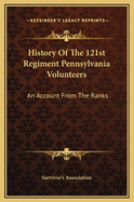 History of the 121st Regiment Pennsylvania Volunteers: An Account from the Ranks