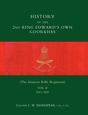 History of the 2nd King Edwardos Own Goorkhas (the Sirmoor Rifle Regiment). 1911-1921 - Shakespear, L W, Colonel, and Col L W Shakespear