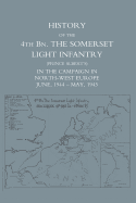 History of the 4th Battalion: The Somerset Light Infantry (Prince Albert's) in the Campaign in North-West Europe June 1944 - May 1945