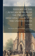 History of the African Mission of the Protestant Episcopal Church in the United States: With Memoirs of Deceased Missionaries, and Notices of Native Customs