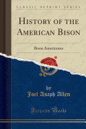 History of the American Bison: Bison Americanus (Classic Reprint)