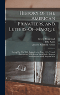 History of the American Privateers, and Letters-Of-Marque: During Our War with England in the Years 1812, '13, and '14. Interspersed with Several Naval Battles Between American and British Ships-Of-War