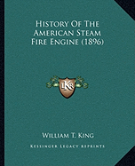 History Of The American Steam Fire Engine (1896)