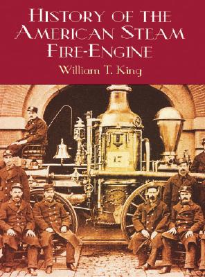 History of the American Steam Fire-Engine - King, William T