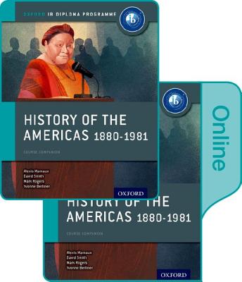 History of the Americas 1880-1981: IB History Print and Online Pack: Oxford IB Diploma Programme - Mamaux, Alexis, and Smith, David, and Rogers, Mark