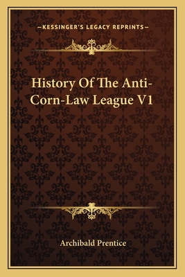 History of the Anti-Corn-Law League V1 - Prentice, Archibald