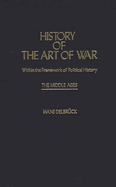 History of the Art of War Within the Framework of Political History: The Middle Ages