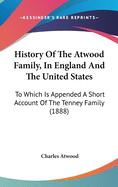 History Of The Atwood Family, In England And The United States: To Which Is Appended A Short Account Of The Tenney Family (1888)