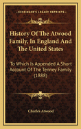 History of the Atwood Family, in England and the United States: To Which Is Appended a Short Account of the Tenney Family