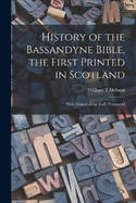 History of the Bassandyne Bible, the First Printed in Scotland; With Notices of the Early Printers O