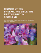 History of the Bassandyne Bible, the First Printed in Scotland with Notices of the Early Printers of Edinburgh