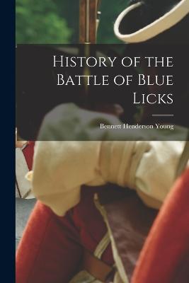 History of the Battle of Blue Licks - Young, Bennett Henderson