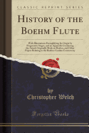 History of the Boehm Flute: With Illustrations Exemplifying Its Origin by Progressive Stages, and an Appendix Containing the Attack Originally Made on Boehm, and Other Papers Relating to the Boehm-Gordon Controversy (Classic Reprint)