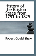 History of the Boston Stage from 1791 to 1825