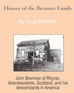 History of the Bremner Family: John Bremner of Rhynie, Aberdeenshire, Scotland & His Descendants in America