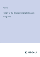 History of the Britons (Historia Brittonum): in large print