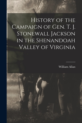 History of the Campaign of Gen. T. J. Stonewall Jackson in the Shenandoah Valley of Virginia - Allan, William