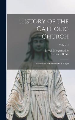 History of the Catholic Church: For Use in Seminaries and Colleges; Volume 1 - Brck, Heinrich, and Hergenrther, Joseph