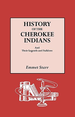 History of the Cherokee Indians and Their Legends and Folklore - Starr, Emmet