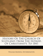 History of the Church of Scotland: From the Introd. of Christianity, to 1841