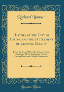 History of the City of Adrian, and the Settlement of Lenawee County: From the Year 1824 to the Present Time; Details of All the Important Events, Giving Dates and Graphic Statements (Classic Reprint)