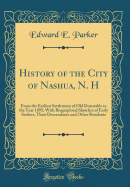 History of the City of Nashua, N. H: From the Earliest Settlement of Old Dunstable to the Year 1895; With Biographical Sketches of Early Settlers, Their Descendants and Other Residents (Classic Reprint)