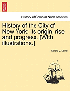 History of the City of New York: its origin, rise and progress. [With illustrations.] - Lamb, Martha J