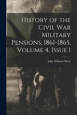 History of the Civil War Military Pensions, 1861-1865, Volume 4, issue 1 - Oliver, John William