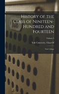 History of the Class of Niniteen-Hundred and Fourteen: Yale College; Volume 1